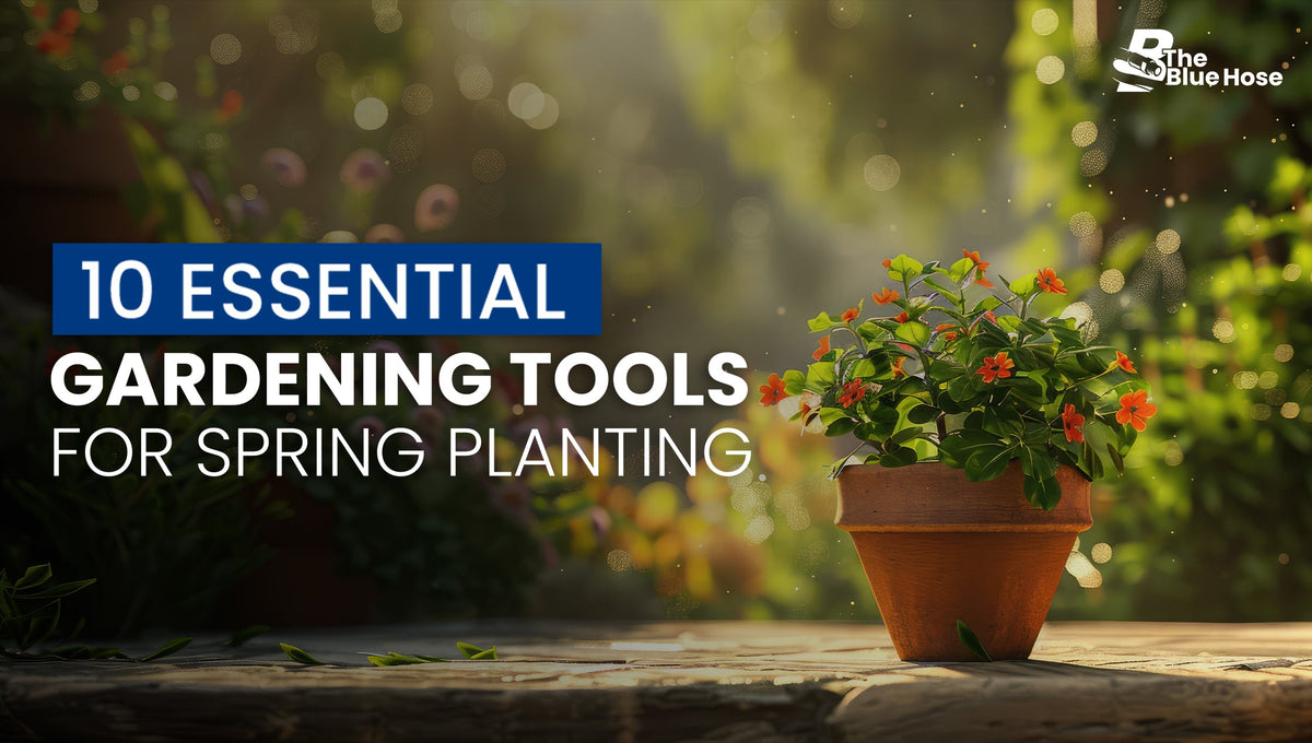 Spring Garden Tools 10 Essential Gardening Tools for Spring Planting – TheBlueHose